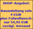 SHOP-Angebot:

Bauanleitung solo
4 EGW 
plus Folienflansch:
nur 54,95 EUR 
zuz�gl. Versand