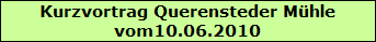 Kurzvortrag Querensteder Mühle  vom10.06.2010